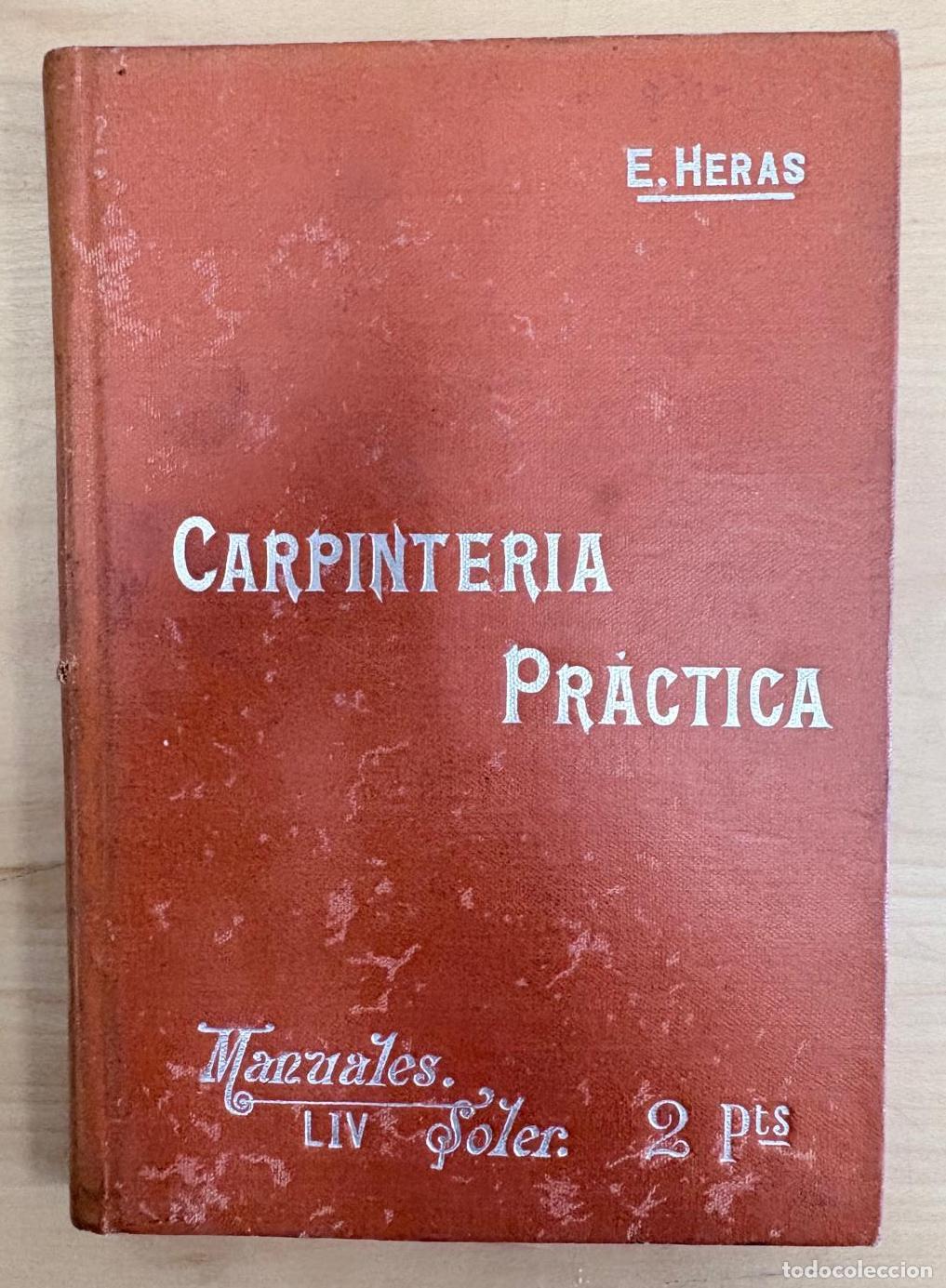 Libros antiguos: CARPINTER&Iacute;A PR&Aacute;CTICA. MANUALES SOLER. LIV. EUSEBIO HERAS, 1905