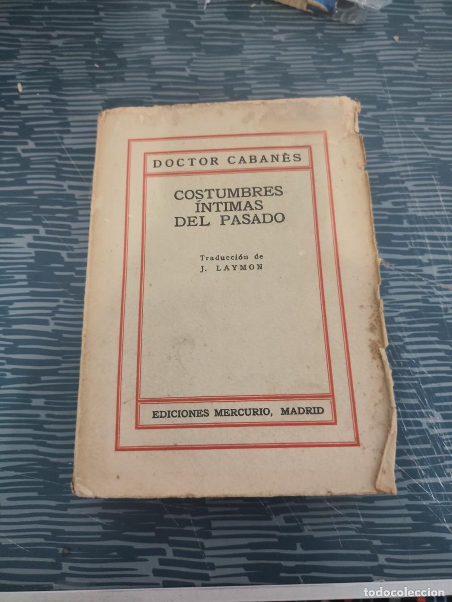 Libros antiguos: COSTUMBRES INTIMAS DEL PASADO, DOCTOR CABANES, EDICIONES MERCURIO, MADRID,1928,350 P&Aacute;GINAS.