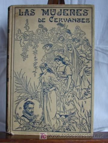 Libros antiguos: LAS MUJERES DE CERVANTES, POR JOSE SANCHEZ ROJAS, 1916, EDICION DE LUJO!
