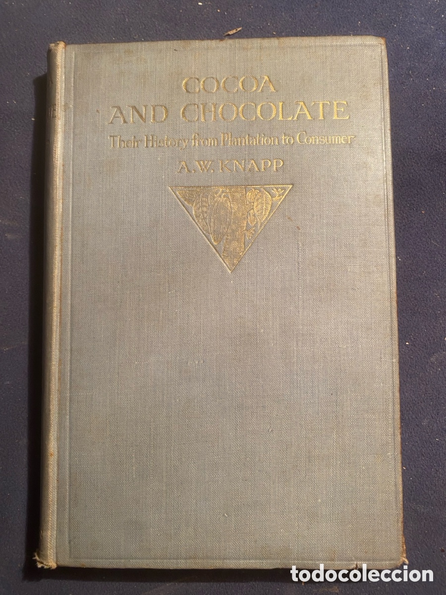 Old books: ARTHUR W. KNAPP: - COCOA AND CHOCOLATE: Their History from Plantation to Consumer - (1920)