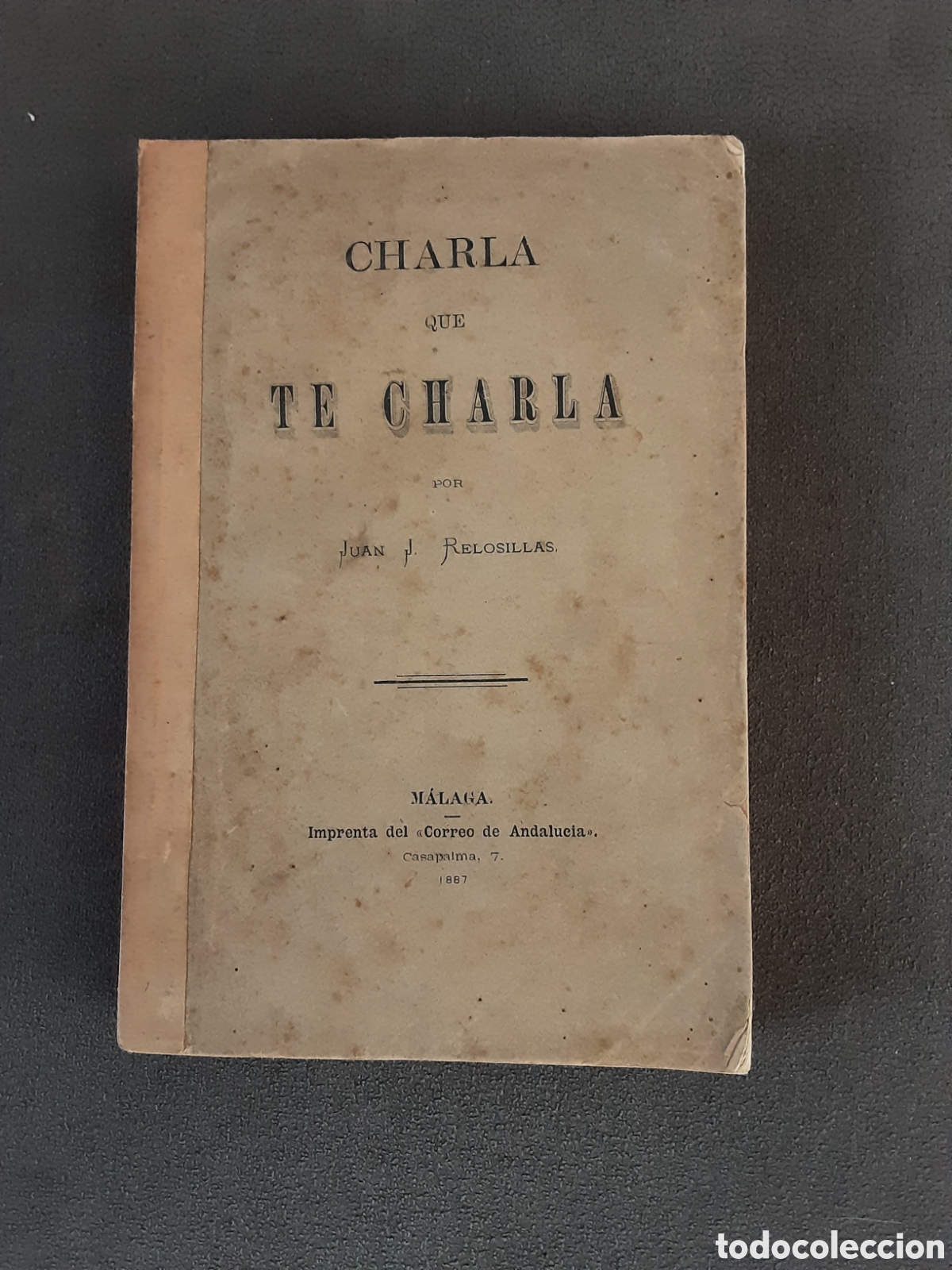 Libros antiguos: LIBRO ANTIGUO 1887 CHARLA QUE TE CHARLA POR JUAN RELOSILLAS IMPRENTA CORREO ANDALUCIA MALAGA