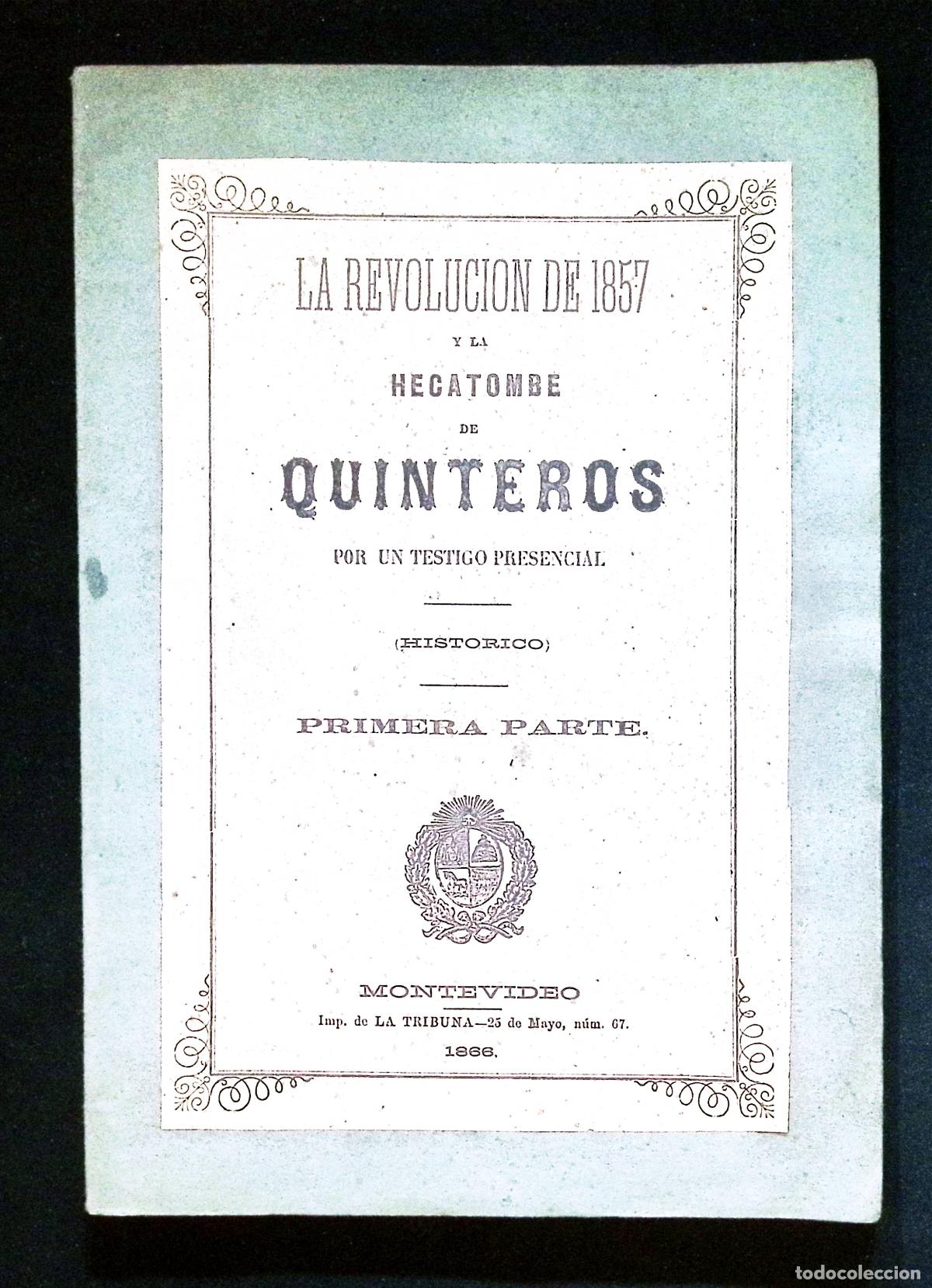 Libros antiguos: LA REVOLUCI&Oacute;N DE 1857 Y LA HECATOMBE DE QUINTEROS. Por un testigo presencial (Hist&oacute;rico). 1&ordf; PARTE.
