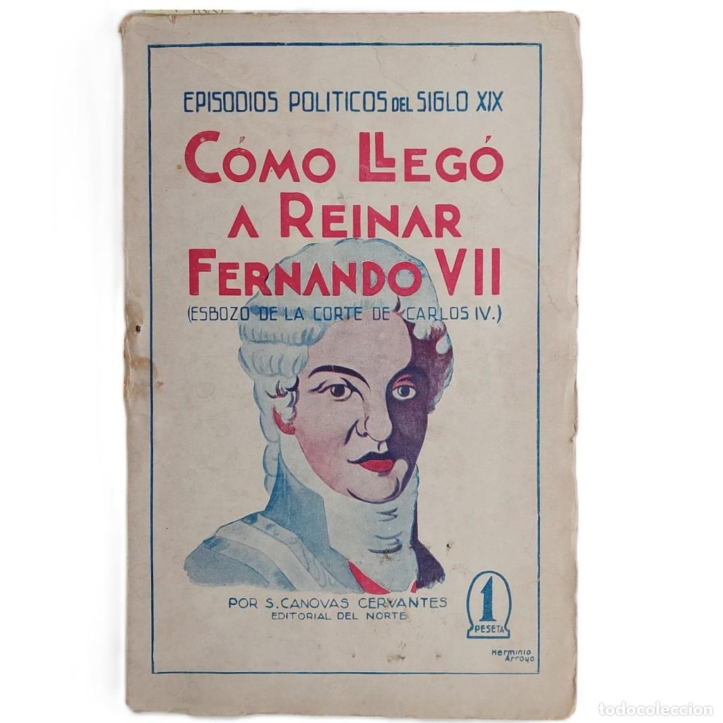 Libros antiguos: C&Oacute;MO LLEG&Oacute; A REINAR FERNANDO VII ( Esbozo hist&oacute;rico de la Corte de Carlos IV). C&aacute;novas Cervantes, S.