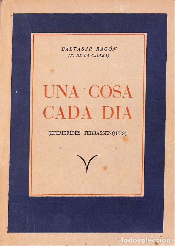 Libros antiguos: Una cosa cada dia: Efemerides Terrasenques - Baltasar Rag&oacute;n (R de la Galera) - Joan Morral - 1&ordf; ed.