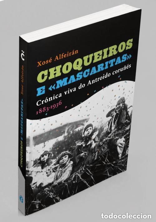 Libros antiguos: CHOQUEIROS E MASCARITAS: Cr&oacute;nica viva do Antroido coru&ntilde;&eacute;s - Xos&eacute; Alfeir&aacute;n - Concello de Coru&ntilde;a