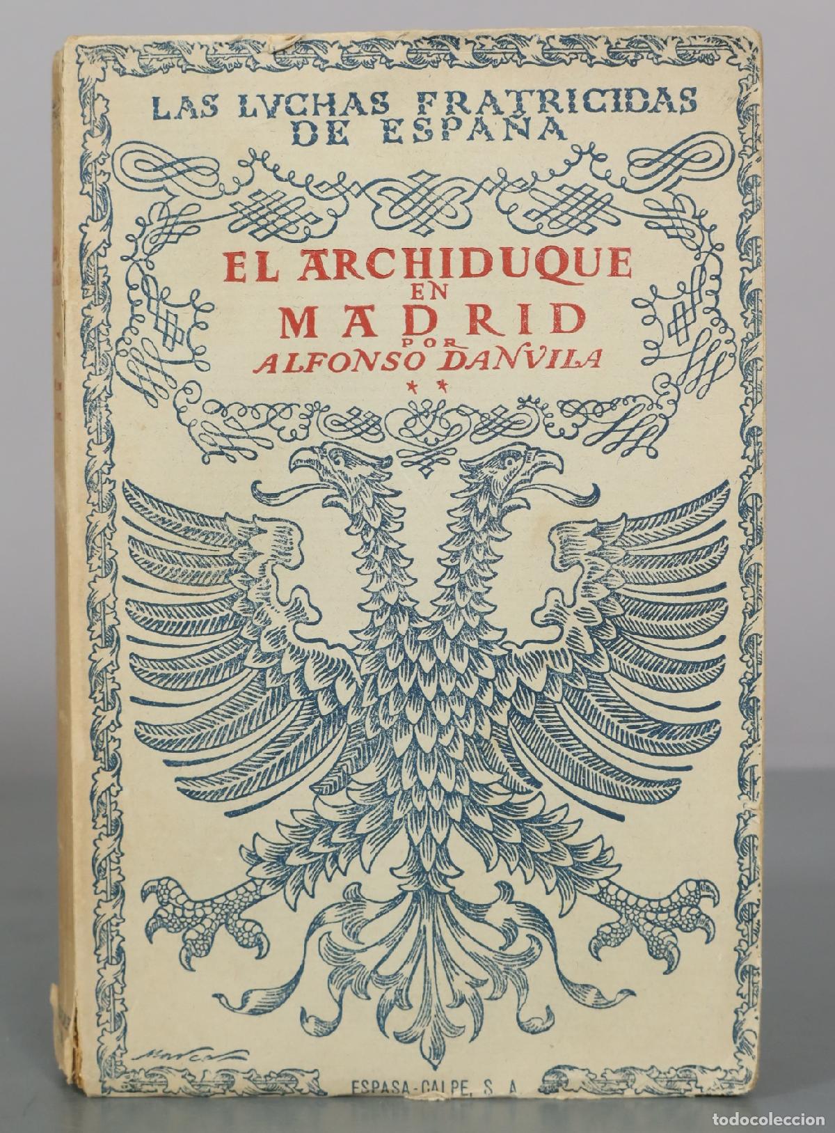 Libros antiguos: Las luchas fratricidas de Espa&ntilde;a: El archiduque en Madrid - Alfonso Danvila - Espasa-Calpe. TOMO II