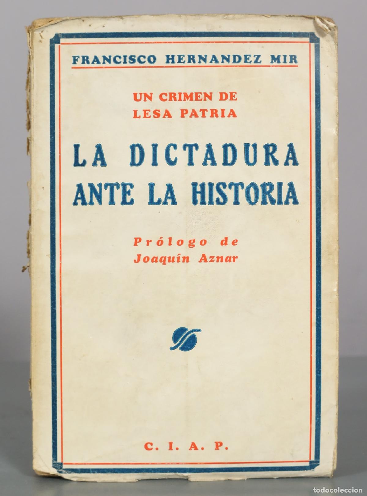 Libros antiguos: La dictadura ante la historia: Un crimen de lesa patria - Francisco Hern&aacute;ndez Mir - C.I.A.P.