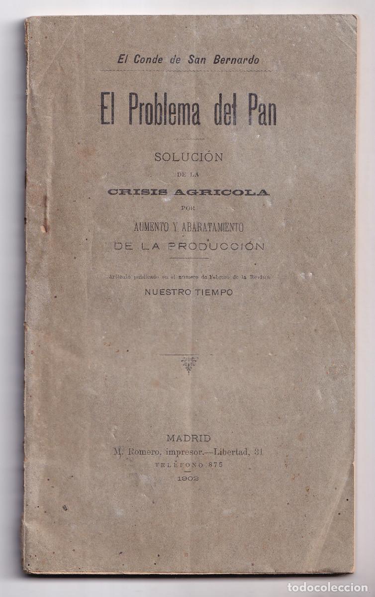 Libros antiguos: CONDE DE SAN BERNARDO: EL PROBLEMA DEL PAN. SOLUCI&Oacute;N DE LA CRISIS AGR&Iacute;COLA. 1902