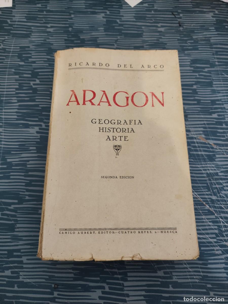 Libros antiguos: ARAGON, GEOGRAF&Iacute;A, HISTORIA,ARTE, RICARDO DEL ARCO,1931,683 P&Aacute;GINAS.