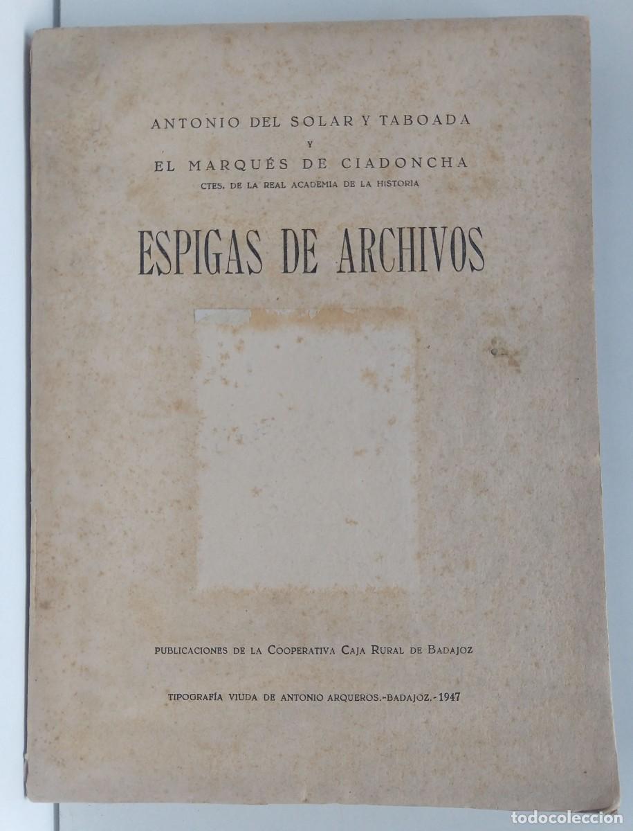 Libros antiguos: ESPIGAS DE ARCHIVOS &ndash; Antonio del Solar Taboada y Marqu&eacute;s de Ciadoncha &ndash; Badajoz 1947 Cr&oacute;nica Extrem