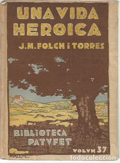 Libri antichi: BIBLIOTECA PATUFET VOLUM 37 UNA VIDA HEROICA J M FOLCH I TORRES PRIMERA PART LLUIS MALLOL J BAGU&Ntilde;A