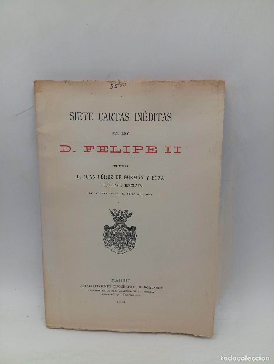 Libros antiguos: SIETE CARTAS INEDITAS DEL REY D. FELIPE II. D. JUAN PEREZ DE GUZMAN Y BOZA. 1912. DEDICADO Y FIRMADO