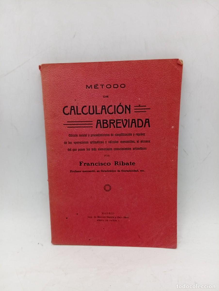 Libros antiguos: METODO DE CALCULACION ABREVIADA. FRANCISCO RIBATE. 1916. PAGS : 158.