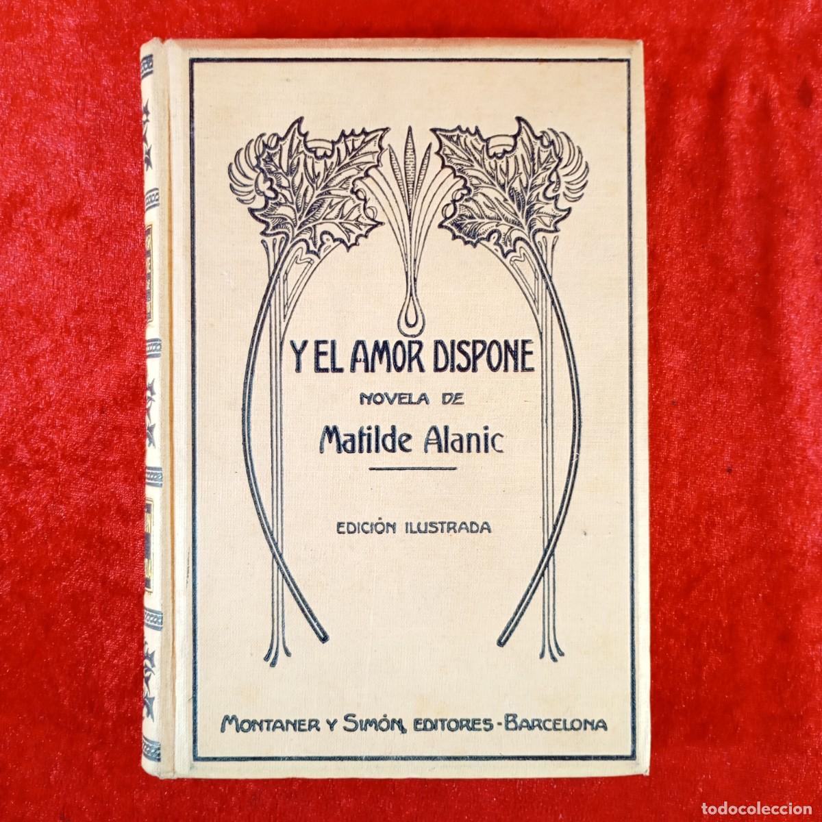 Livros antigos: Y EL AMOR DISPONE - NOVELA DE MATILDE ALANIC - ARCADI MAS FONDEVILA - 1912 - MONTANER Y SIMON / 6126