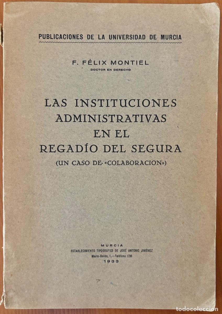 Libros antiguos: MURCIA- RIO SEGURA- RIEGOS- INSTITUCIONES REGADIO- F.FELIX MONTIEL- 1933
