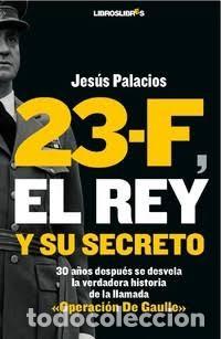 Libros antiguos: HISTORIA ESPA&Ntilde;A. 23-F, El rey y su secreto de Jes&uacute;s Palacios EXCELENTE ESTADO.