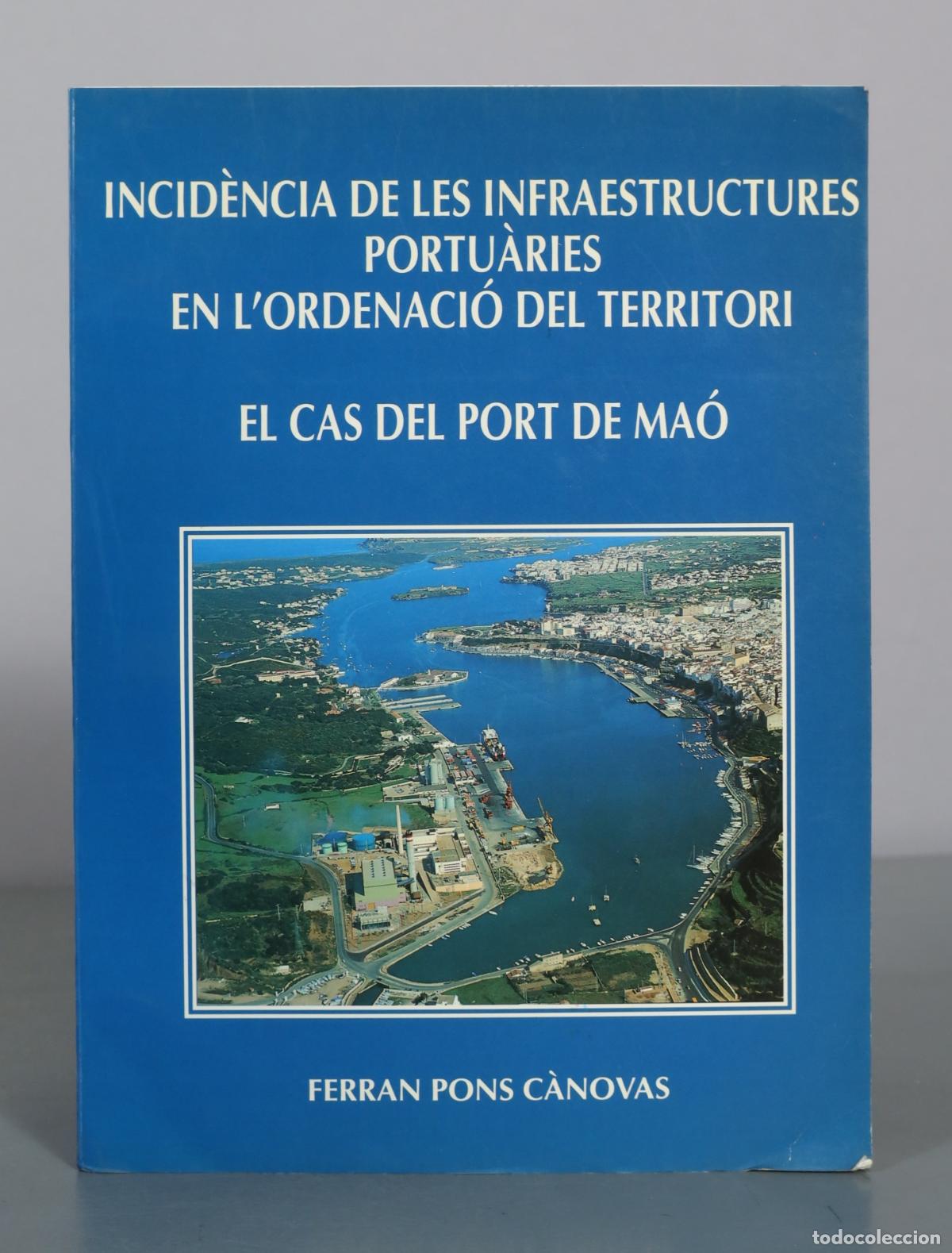 Libros antiguos: Incid&egrave;ncia de les infraestructures portu&agrave;ries en l'ordenaci&oacute; del territori - El cas del port de Ma&oacute;