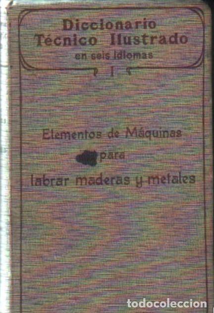 Libros antiguos: DICCIONARIO TECNICO ILUSTRADO&hellip; I: ELEMENTOS DE MAQUINAS PARA LABRAR MADERAS Y METALES. A-CARP-133