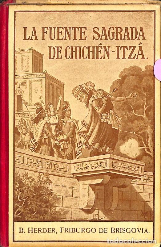 Libros antiguos: La Fuente Sagrada de Chich&eacute;n-Itz&aacute; - Antonio Huonder - B. Herder - 1&ordf; ed. - Desde lejanas tierras