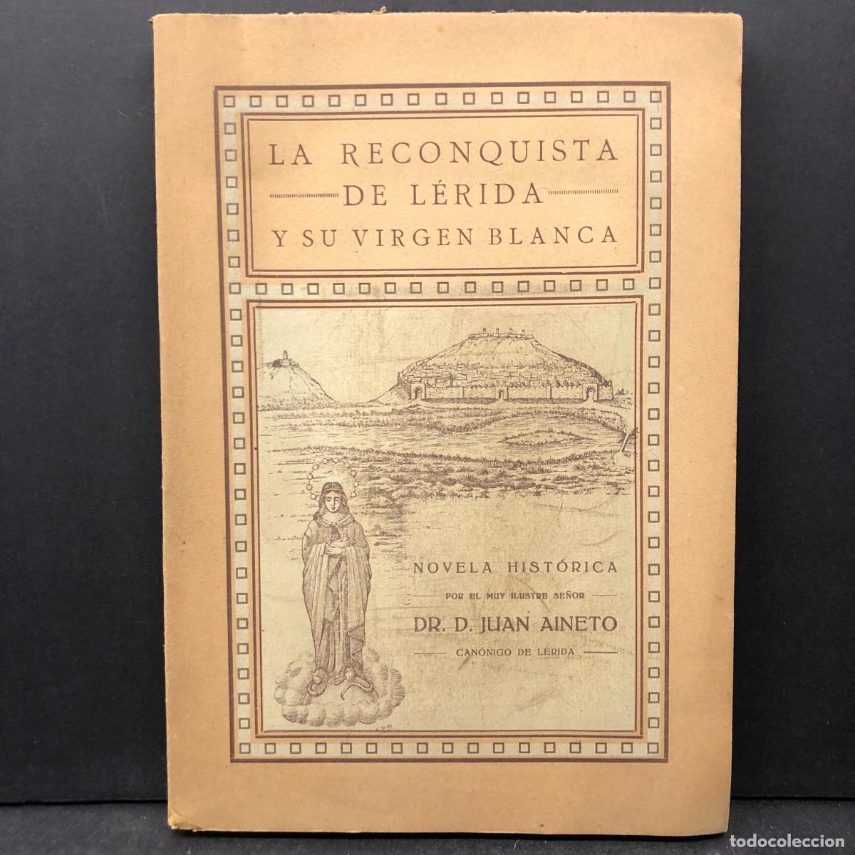 Libros antiguos: LA RECONQUISTA DE L&Eacute;RIDA Y SU VIRGEN BLANCA - D. JUAN AINETO - L&Eacute;RIDA - 1919 - DEDICADO AUTOR / 1892