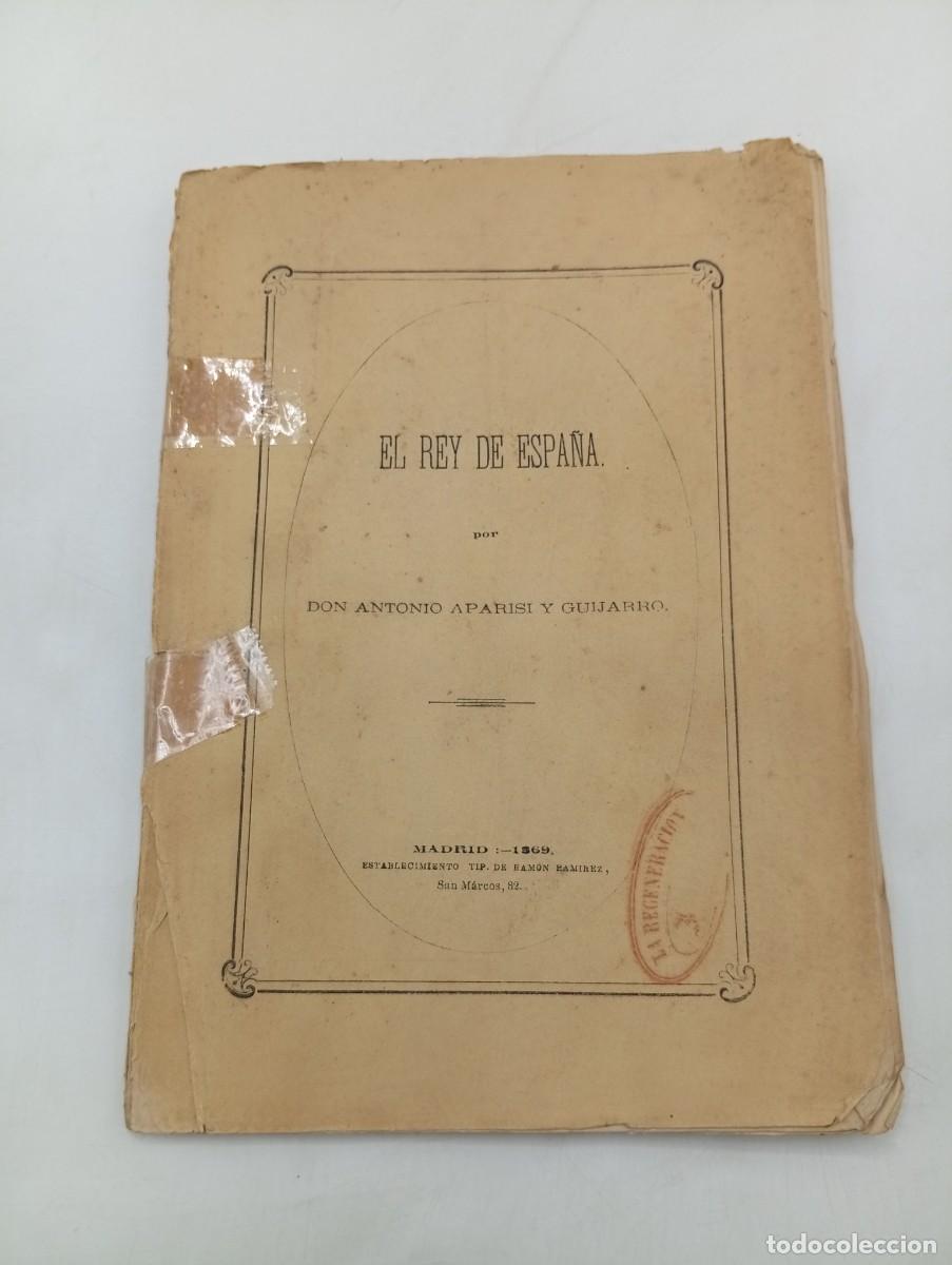 Libros antiguos: EL REY DE ESPA&Ntilde;A. D. ANTONIO APARISI Y GUIJARRO. 1869. PAGS : 72.