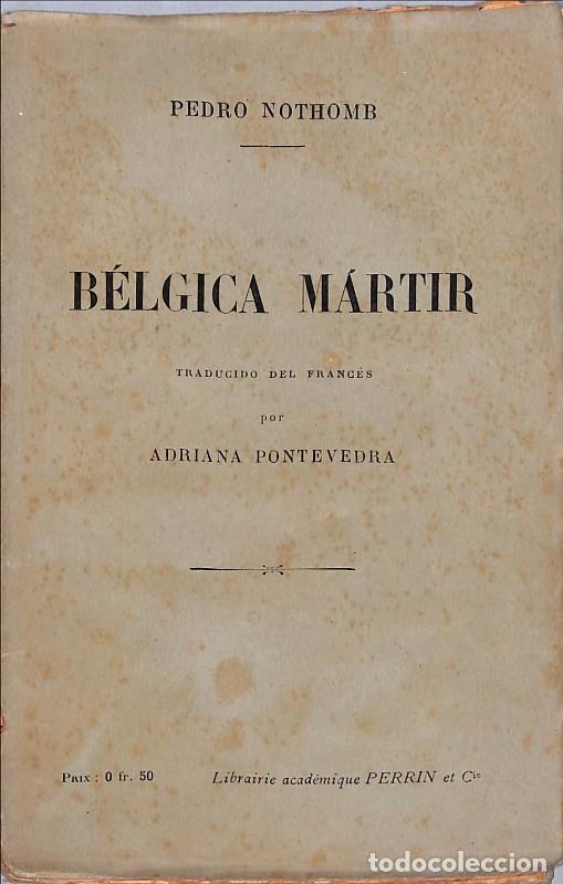 Libros antiguos: B&eacute;lgica m&aacute;rtir - Nothomb, Pedro - Perrin et Cie - 1915, 1&ordf; ed. - Par&iacute;s - Trad. Adriana Pontevedra