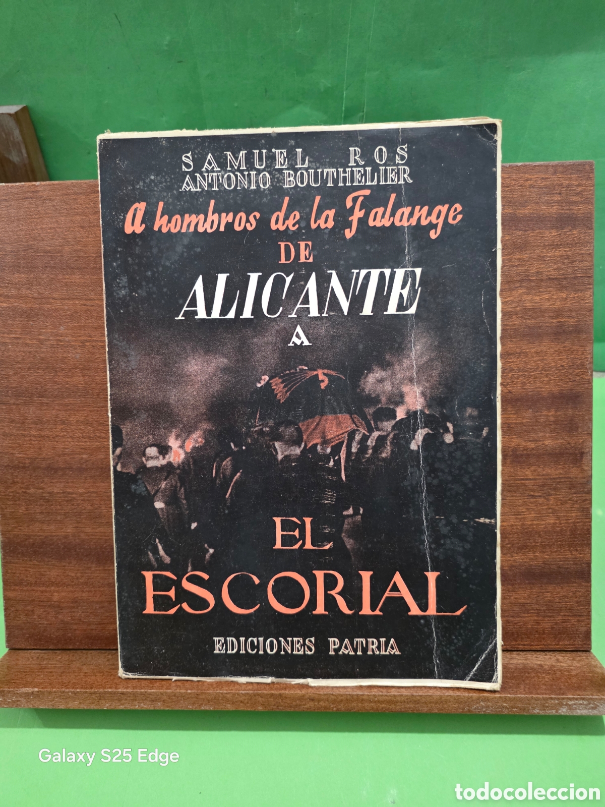 Libros antiguos: &rdquo;&rdquo;A HOMBROS DE LA FALANGE, DE ALICANTE AL ESCORIAL&rdquo;&rdquo;...SAMUEL ROS Y ANTONIO BOUTHELIER...E. PATRIA..