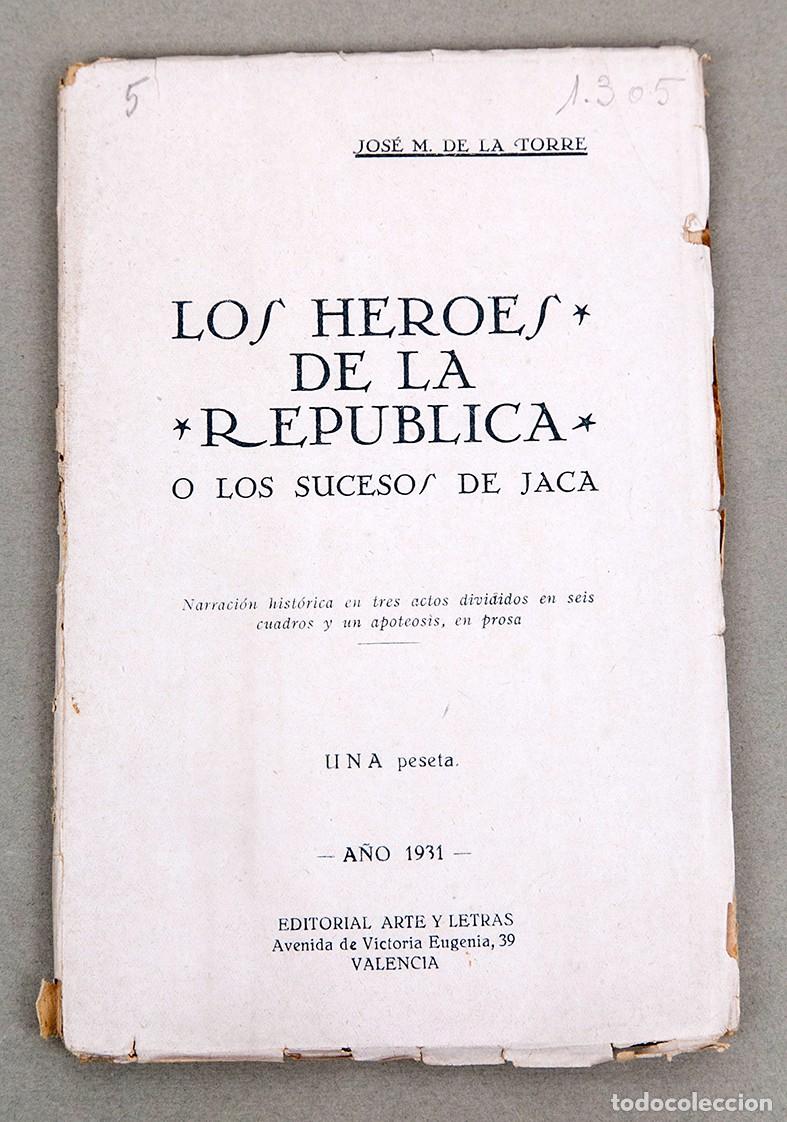 Libros antiguos: LOS H&Eacute;ROES DE LA REP&Uacute;BLICA O LOS SUCEOS DE JACA - 1931 - JOSE M. DE LA TORRE