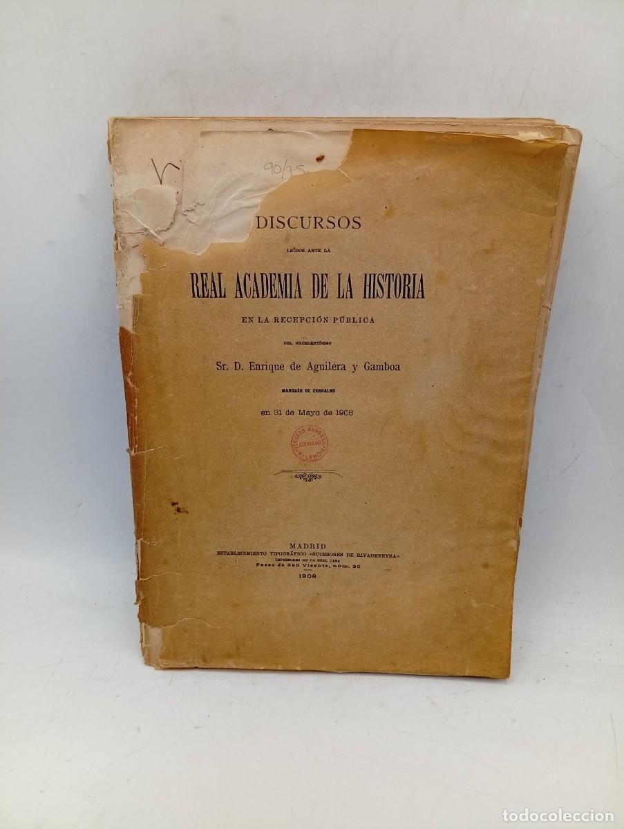 Libros antiguos: DISCURSOS LEIDOS ANTE LA REAL ACADEMIA DE LA HISTORIA. ENRIQUE DE AGUILERA Y GAMBOA. 1908. PAGS:368