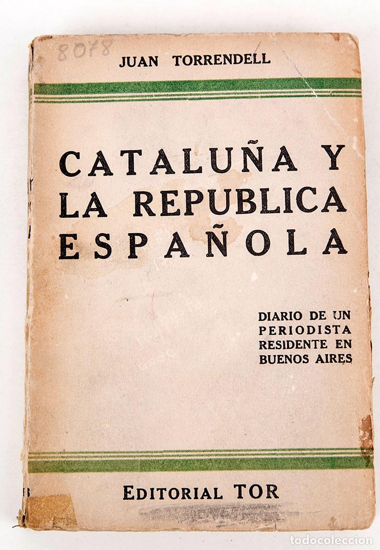 Libros antiguos: CATALU&Ntilde;A Y LA REP&Uacute;BLICA ESPA&Ntilde;OLA - JUAN TORRENDELL - 1936