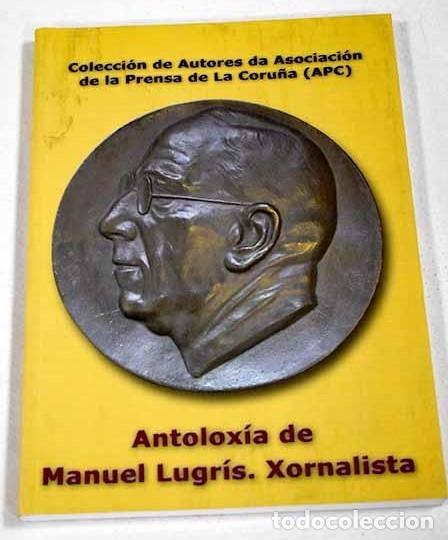 Libros antiguos: Antolox&iacute;a de Manuel Lugr&iacute;s Freire. Xornalista - Manuel Lugr&iacute;s Freire - Asociaci&oacute;n Prensa A Coru&ntilde;a