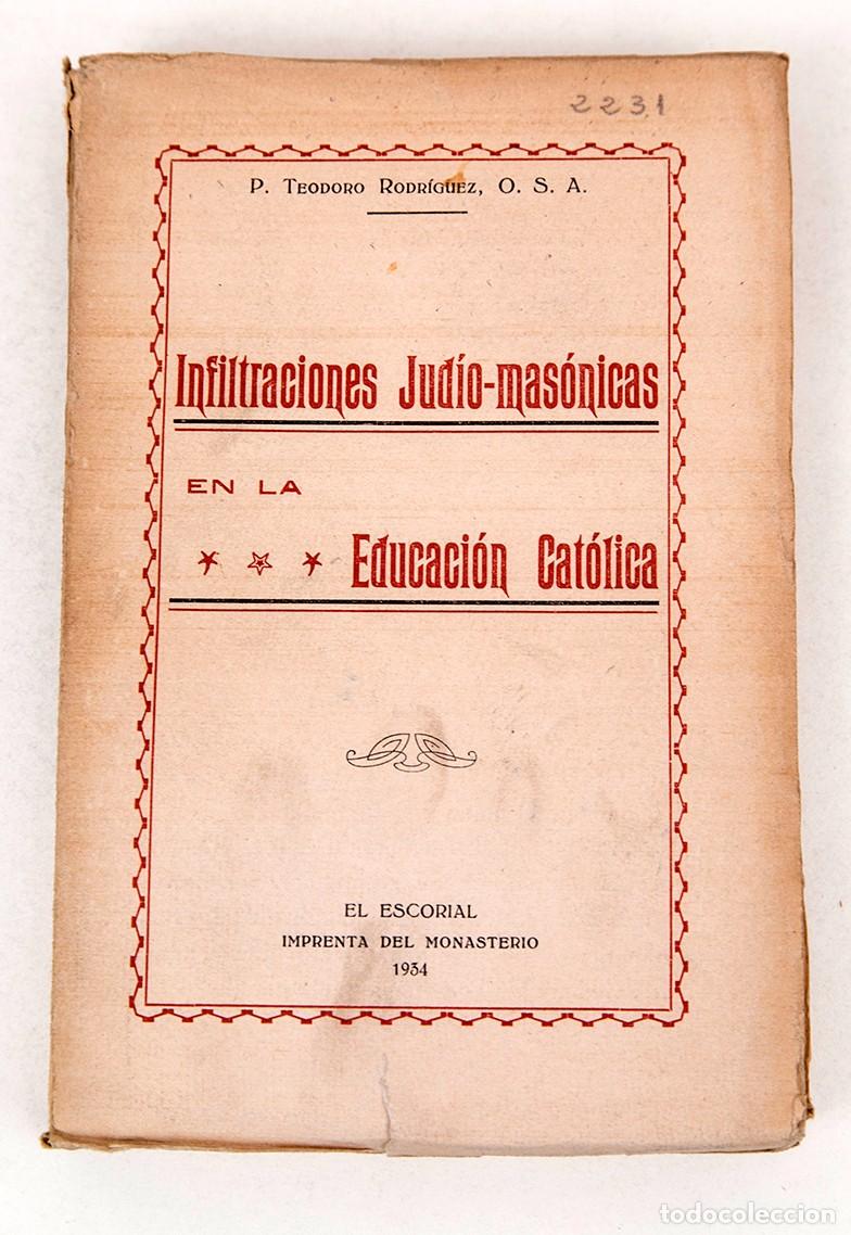 Libros antiguos: INFILTRACIONES JUD&Iacute;O-MAS&Oacute;NICAS EN LA EDUCACI&Oacute;N CAT&Oacute;LICA - 1934 - TEODORO RODR&Iacute;GUEZ