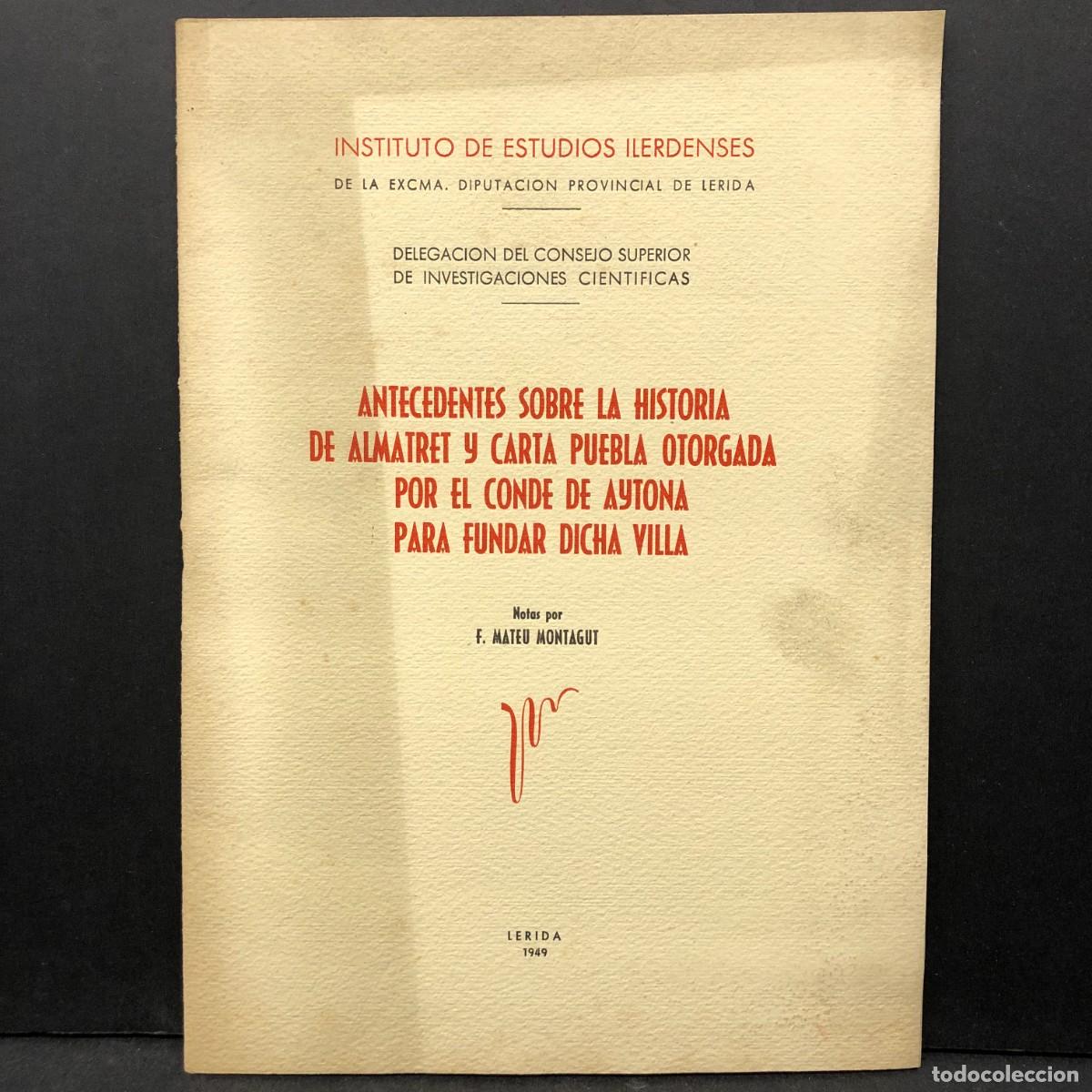 Libros antiguos: ANTECEDENTES SOBRE LA HISTORIA DE ALMATRET Y CARTA PUEBLA OTORGADA POR EL CONDE DE AYTONA 1949 / 727