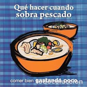 Libros antiguos: Qu&eacute; hacer cuando sobra pescado: Comer bien gastando poco - Ediciones Primera Plana S. A.