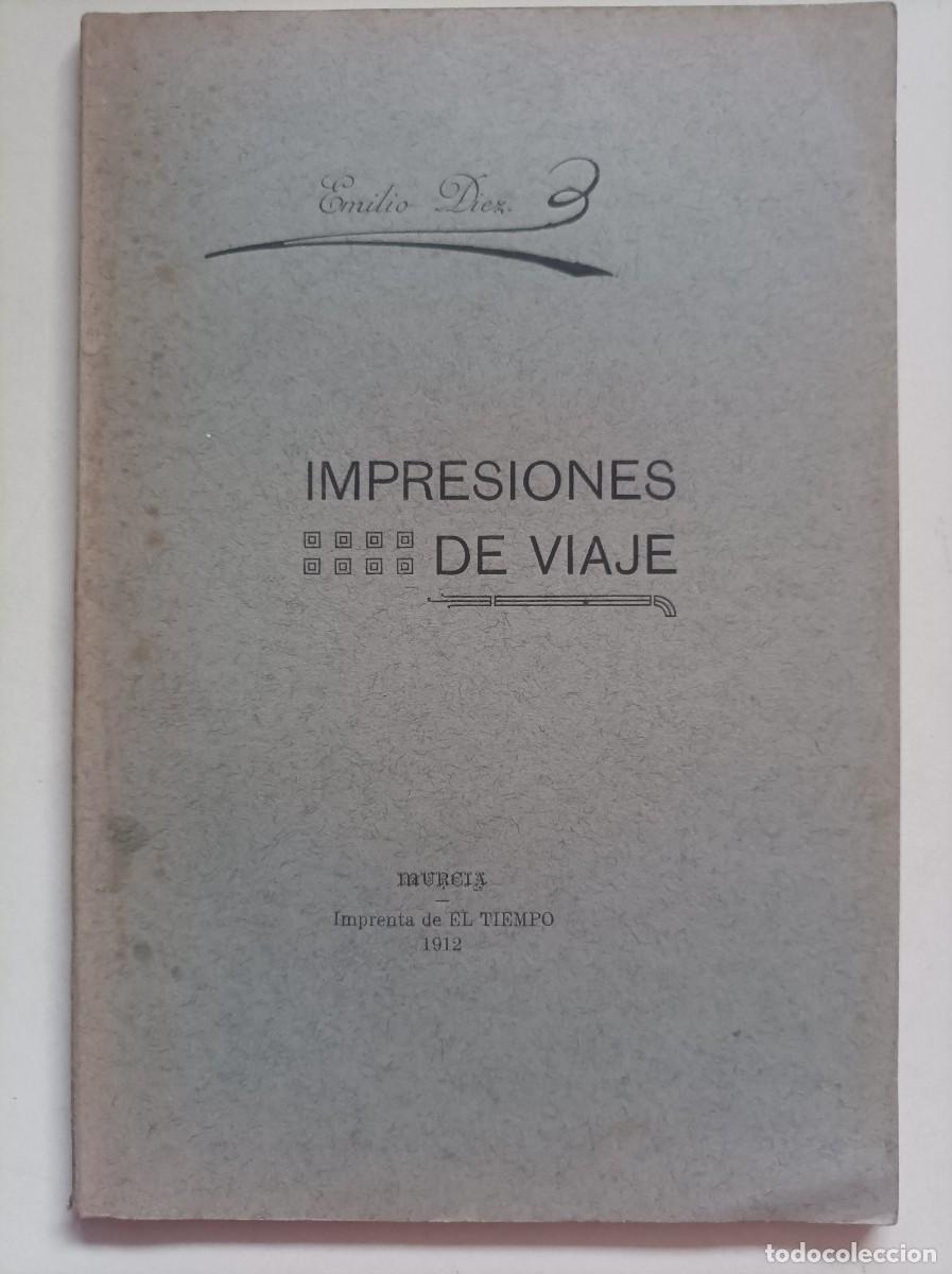 Libros antiguos: Impresiones de viaje. Emilio D&iacute;ez (Emilio D&iacute;ez de Revenga). Imprenta de El Tiempo. Murcia, 1912.