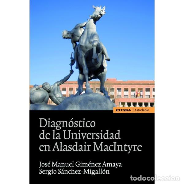 DIAGNÓSTICO DE LA UNIVERSIDAD EN ALASDAIR MACINTYRE (JIMÉNEZ AMAYA / SÁNCHEZ-MIGALLÓN) EUNSA 2011 (Libros Nuevos - Humanidades - Antropología)