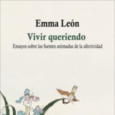 Libros: EMMA LEÓN - VIVIR QUERIENDO: ENSAYO SOBRE LAS FUENTES DE LA FELICIDAD