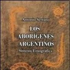 Libros: LOS ABORÍGENES ARGENTINOS ANTONIO SERRANO -SÍNTESIS ETNOGRÁFICA-. Lote 365072281