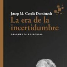 Libros: LA ERA DE LA INCERTIDUMBRE - CATALÀ, JOSEP MARIA