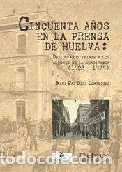 Libros: CINCUENTA A&Ntilde;OS EN LA PRENSA DE HUELVA: DE LOS A&Ntilde;OS VEINTE A LOS ALBORES DE LA DEMOCRACIA (