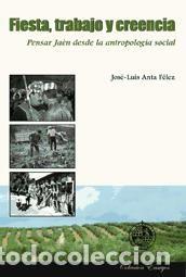 Libri: Fiesta, trabajo y creencia. Pensar Jaen desde la antropolog&iacute;a - Anta F&eacute;lez, Jos&eacute; Luis; Palacios,