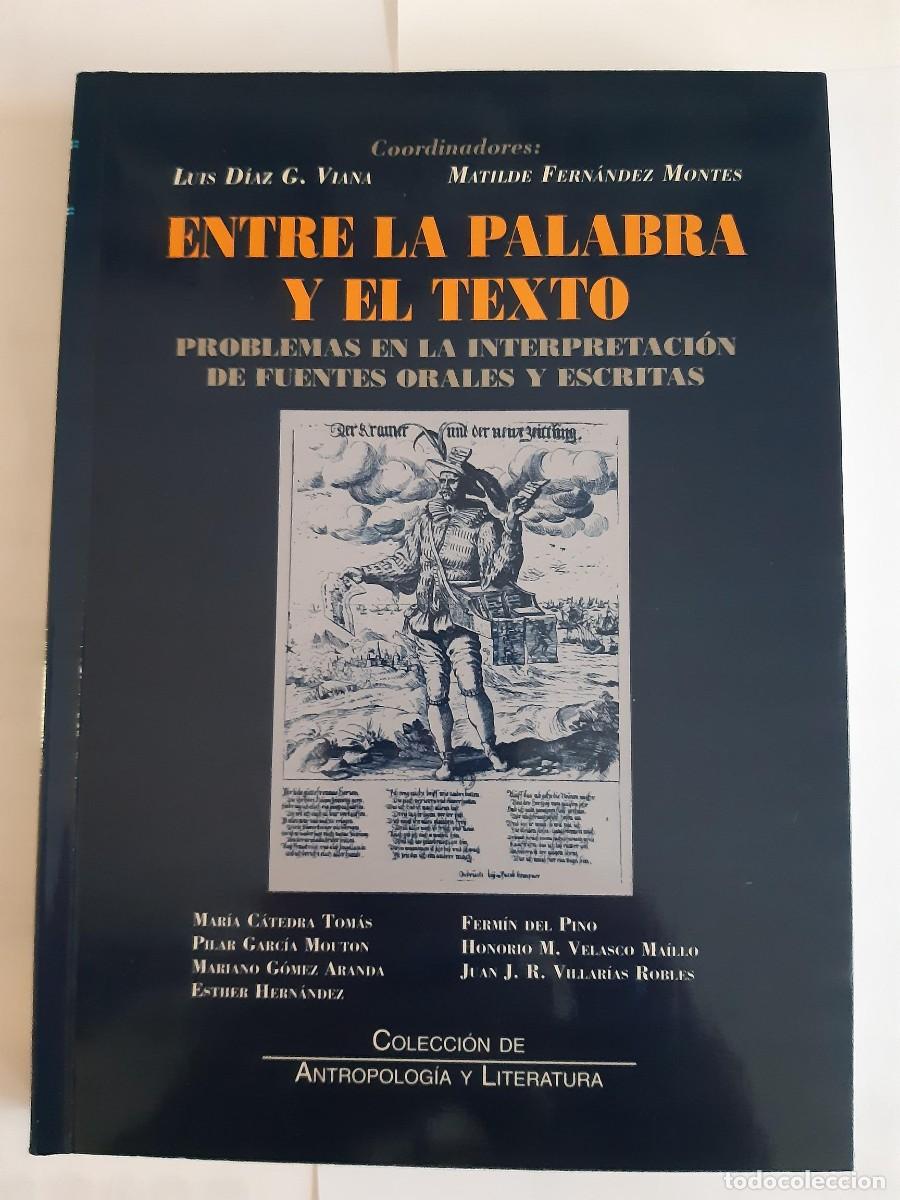 Libros: ENTRE LA PALABRA Y EL TEXTO INTERPRETACION FUENTES ORALES Y ESCRITAS ANTROPOLOGIA Y LITERATURA