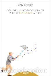 Libros: C&oacute;mo el mundo occidental perdi&oacute; realmente a Dios - Eberstadt, Mary