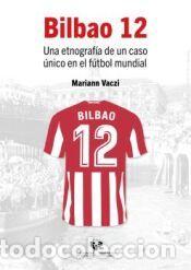 Libros: Bilbao 12. Una etnograf&iacute;a de un caso &uacute;nico en el f&uacute;tbol mundial - Vaczi, Mariann