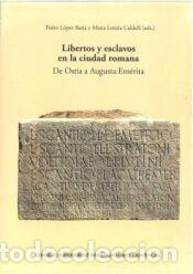 Libros: Libertos y esclavos en la ciudad romana: de Ostia a Augusta Em&eacute;rita - L&oacute;pez Barja, Pedro
