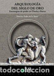 Libros: Arqueolog&iacute;a del Siglo de Oro. Estrategias de poder en &Uacute;beda y Baeza - Zafra de la Torre, Narciso