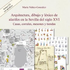 Libros: ARQUITECTURA, DIBUJO Y LÉXICO DE ALARIFES EN LA SEVILLA DEL SIGLO XVI. CASAS, CORRALES, MESONES Y TI. Lote 316929673