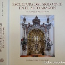 Libros: COSTA FLORENCIA, JAVIER. ESCULTURA DEL SIGLO XVIII EN EL ALTO ARAGÓN. BIOGRAFÍAS ARTÍSTICAS. 2013.