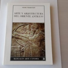 Libros: ARTE Y ARQUITECTURA DEL ORIENTE ANTIGUO / HENRI FRANKFORT (MANUALES DE ARTE CATEDRA)