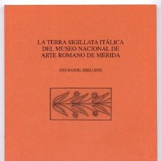 Libros: JEREZ LINDE, JOSÉ. LA TERRA SIGILLATA ITÁLICA DEL MUSEO NACIONAL DE ARTE ROMANO DE MÉRIDA. 
